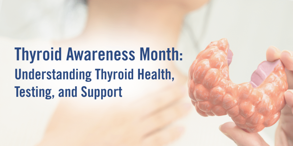 Thyroid Awareness Month: Understanding Thyroid Health, Testing, and Support